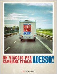 Adesso! Un viaggio per cambiare l'Italia - Matteo Renzi - Libro Mandragora 2012 | Libraccio.it