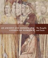 An ancient and honourable citzen of Florence. The Bargello and Dante. Catalogo della mostra (Firenze, 21 aprile-31 luglio 2021). Ediz. illustrata