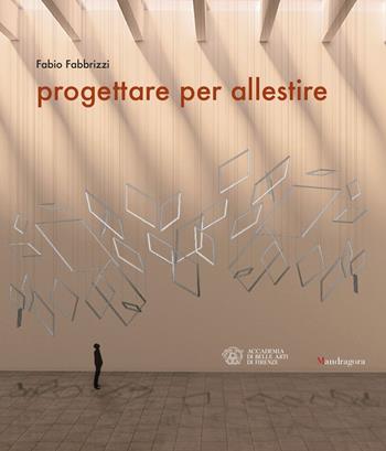 Progettare per allestire. Ediz. a colori - Fabio Fabbrizzi - Libro Mandragora 2021 | Libraccio.it