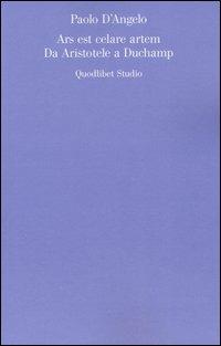 Ars est celare artem. Da Aristotele a Duchamp - Paolo D'Angelo - Libro Quodlibet 2005, Estetica e critica | Libraccio.it