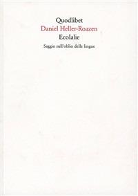 Ecolalie. Saggio sull'oblio delle lingue - Daniel Heller-Roazen - Libro Quodlibet 2007, Quaderni Quodlibet | Libraccio.it