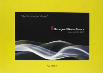 «Absolument moderne». Rassegna di nuova musica (Macerata, 1983-2007)  - Libro Quodlibet 2007 | Libraccio.it