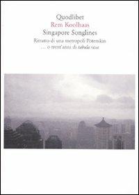 Singapore songlines. Ritratto di una metropoli Potemkin... O trent'anni di tabula rasa - Rem Koolhaas - Libro Quodlibet 2009, Quodlibet | Libraccio.it