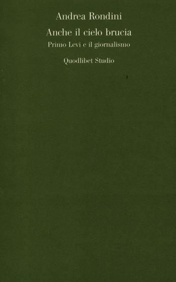 Anche il cielo brucia. Primo Levi e il giornalismo - Andrea Rondini - Libro Quodlibet 2012, Quodlibet studio. Lettere | Libraccio.it