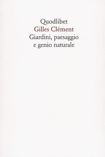 Giardini, paesaggio e genio naturale - Gilles Clément - Libro Quodlibet 2013, Quodlibet | Libraccio.it
