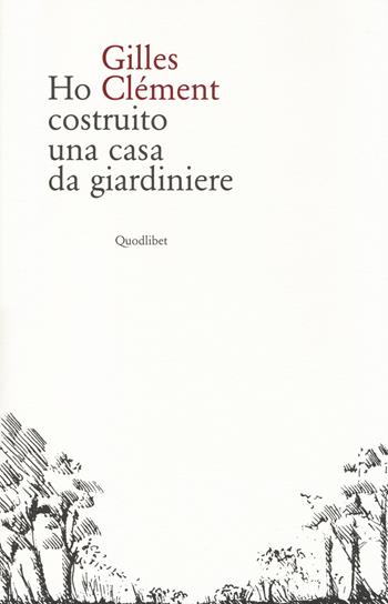 Ho costruito una casa da giardiniere - Gilles Clément - Libro Quodlibet 2014, In ottavo grande | Libraccio.it