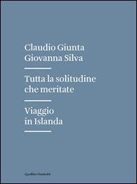 Tutta la solitudine che meritate. Viaggio in Islanda - Claudio Giunta, Giovanna Silva - Libro Quodlibet 2015, Humboldt | Libraccio.it