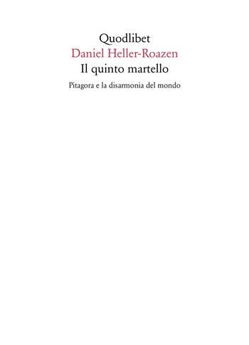 Il quinto martello. Pitagora e la disarmonia del mondo - Daniel Heller-Roazen - Libro Quodlibet 2017, Quaderni Quodlibet | Libraccio.it