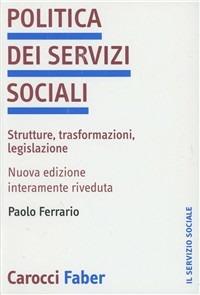 Politica dei servizi sociali. Strutture, trasformazioni, legislazione - Paolo Ferrario - Libro Carocci 2002, Il servizio sociale | Libraccio.it