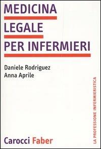 Medicina legale per infermieri - Daniele Rodríguez, Anna Aprile - Libro Carocci 2004, La professione infermieristica | Libraccio.it