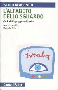 L' alfabeto dello sguardo. Capire il linguaggio audiovisivo - Antonio Medici, Daniele Vicari - Libro Carocci 2004, Scuolafacendo. Tascabili | Libraccio.it