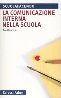 La comunicazione interna nella scuola - Ada Maurizio - Libro Carocci 2005, Scuolafacendo. Tascabili | Libraccio.it