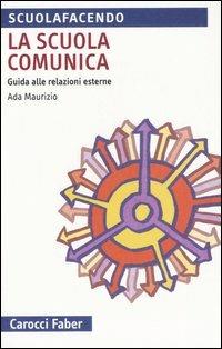 La scuola comunica. Guida alle relazioni esterne - Ada Maurizio - Libro Carocci 2006, Scuolafacendo. Tascabili | Libraccio.it