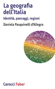 La geografia dell'Italia. Identità, paesaggi, regioni - Daniela Pasquinelli D'Allegra - Libro Carocci 2010, I tascabili | Libraccio.it