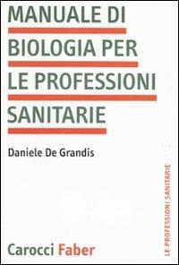 Manuale di biologia per le professioni sanitarie - Daniele De Grandis - Libro Carocci 2009, Le professioni sanitarie | Libraccio.it