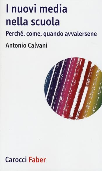 I nuovi media nella scuola. Perché, come, quando avvalersene - Antonio Calvani - Libro Carocci 2013, I tascabili | Libraccio.it