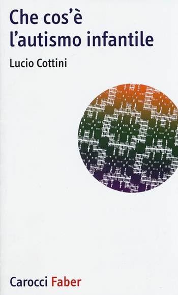 Che cos'è l'autismo infantile - Lucio Cottini - Libro Carocci 2013, I tascabili | Libraccio.it
