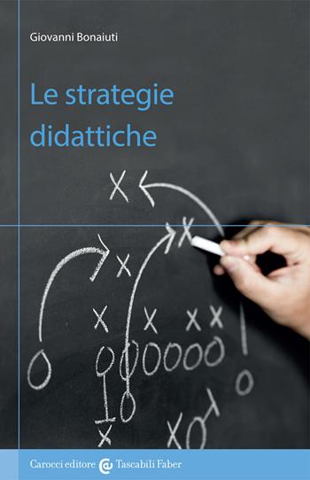 Le strategie didattiche - Giovanni Bonaiuti - Libro Carocci 2014, I tascabili | Libraccio.it