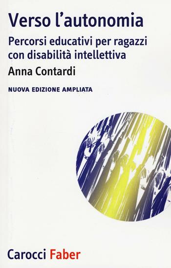 Verso l'autonomia. Percorsi educativi per ragazzi con disabilità intellettiva - Anna Contardi - Libro Carocci 2016, I tascabili | Libraccio.it