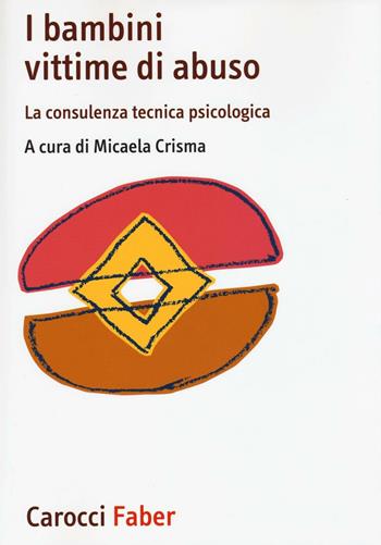 I bambini vittime di violenza. La consulenza tecnica psicologica  - Libro Carocci 2017, I manuali | Libraccio.it