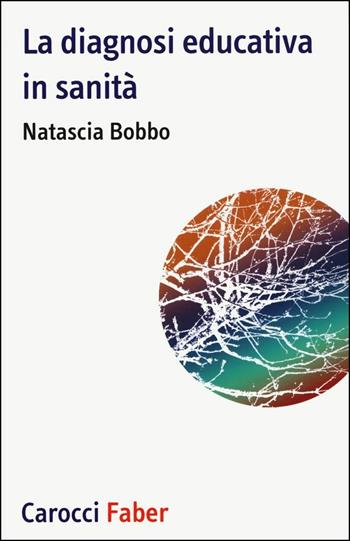 La diagnosi educativa in sanità - Natascia Bobbo - Libro Carocci 2020, I tascabili | Libraccio.it