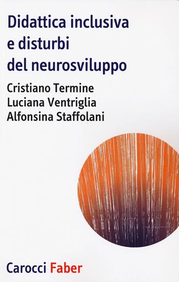Didattica inclusiva e disturbi del neurosviluppo - Cristiano Termine, Luciana Ventriglia, Alfonsina Staffolani - Libro Carocci 2020, I tascabili | Libraccio.it