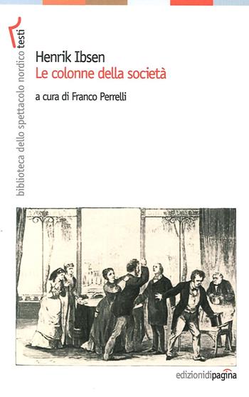 I pilastri della società - Henrik Ibsen - Libro Edizioni di Pagina 2014, Biblioteca dello spettacolo nordico | Libraccio.it