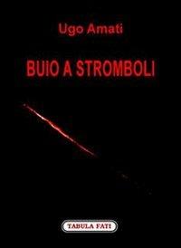Buio a Stromboli - Ugo Amati - Libro Tabula Fati 2007, Nuove scritture | Libraccio.it