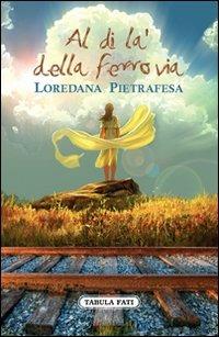 Al di là della ferrovia - Loredana Pietrafesa - Libro Tabula Fati 2011, Nuove scritture | Libraccio.it