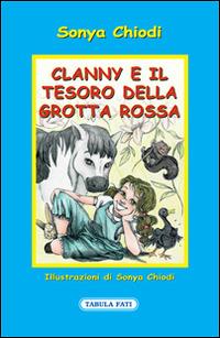 Clanny e il tesoro della grotta rossa - Sonya Chiodi - Libro Tabula Fati 2014, Fiabetica | Libraccio.it