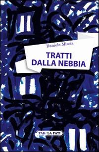 Tratti dalla nebbia - Daniela Miscia - Libro Tabula Fati 2015, Nuove scritture | Libraccio.it