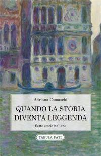 Quando la storia diventa leggenda. Sette storie italiane - Adriana Comaschi - Libro Tabula Fati 2017, Nuove scritture | Libraccio.it