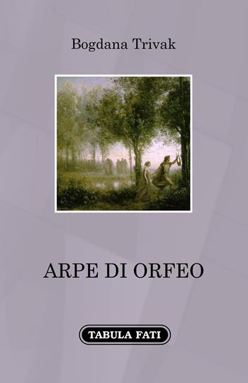 Arpe di Orfeo - Bogdana Trivak - Libro Tabula Fati 2021, A lume spento | Libraccio.it