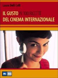 Il gusto del cinema internazionale in 100 ricette - Laura Delli Colli - Libro Elle U Multimedia 2002 | Libraccio.it