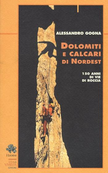 Dolomiti e calcari di Nordest. 150 anni di vie di roccia - Alessandro Gogna - Libro CDA & VIVALDA 2007, Licheni | Libraccio.it