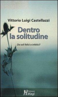 Dentro la solitudine. Da soli felici o infelici? - Vittorio Luigi Castellazzi - Libro Magi Edizioni 2010, Lecturae | Libraccio.it