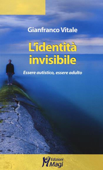 L' identità invisibile. Essere autistico, essere adulto - Gianfranco Vitale - Libro Magi Edizioni 2019, Lecturae | Libraccio.it