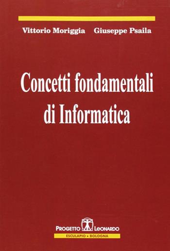 Concetti fondamentali di informatica - Vittorio Moriggia, Giuseppe Psaila - Libro Esculapio 2007 | Libraccio.it