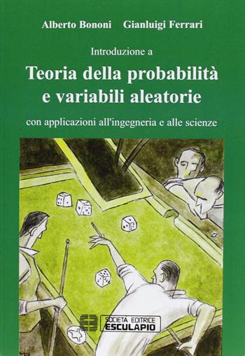 Teoria della probabilità e variabili aleatorie. Con applicazioni all'ingegneria e alle scienze - Alberto Bononi, Gianluigi Ferrari - Libro Esculapio 2008 | Libraccio.it