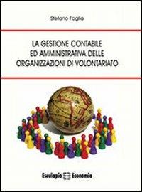 La gestione contabile ed amministrativa delle organizzazioni di volontariato - Stefano Foglia - Libro Esculapio 2010 | Libraccio.it