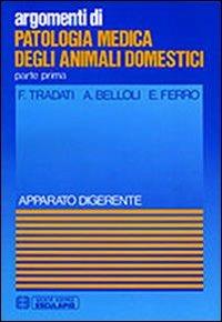 Patologia medica degli animali domestici. Apparato digerente - F. Tradati, A. Belloli, E. Ferro - Libro Esculapio 1986 | Libraccio.it