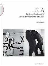 KA. Da Kounellis a Acconci. Arte materia concetto 1960-1975