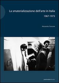 La smaterializzazione dell'arte in Italia 1967-1973 - Alessandra Troncone - Libro Postmedia Books 2014 | Libraccio.it