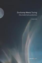 Duchamp meets Turing. Arte, modernismo, postumano. Ediz. illustrata