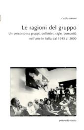 Le ragioni del gruppo. Un percorso tra gruppi, collettivi, sigle, comunità nell'arte in Italia dal 1945 al 2000. Ediz. illustrata