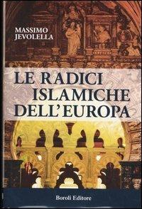 Le radici islamiche dell'Europa - Massimo Jevolella - Libro BE Editore 2005, Storia storie memorie | Libraccio.it