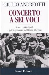 Concerto a sei voci. Roma 1944-1945: i primi governi dell'Italia liberata
