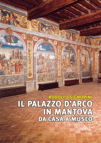 Il palazzo D'Arco in Mantova. Da casa a museo - Rodolfo Signorini - Libro Sometti 2016, Civiltà mantovana | Libraccio.it