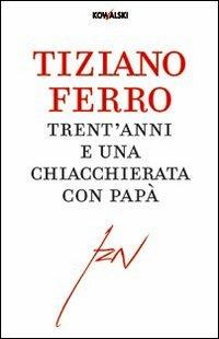 Trent'anni e una chiacchierata con papà - Tiziano Ferro - Libro Kowalski 2010 | Libraccio.it