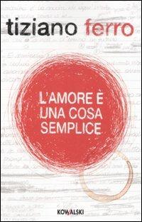 L'amore è una cosa semplice - Tiziano Ferro - Libro Kowalski 2011 | Libraccio.it